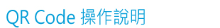 QR Code 操作說明 QR Code 操作說明
